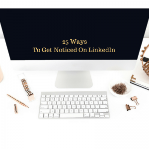 25 Ways To Get Noticed On LinkedIn