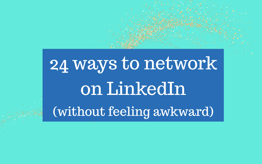 24 ways to network on LinkedIn without feeling awkward