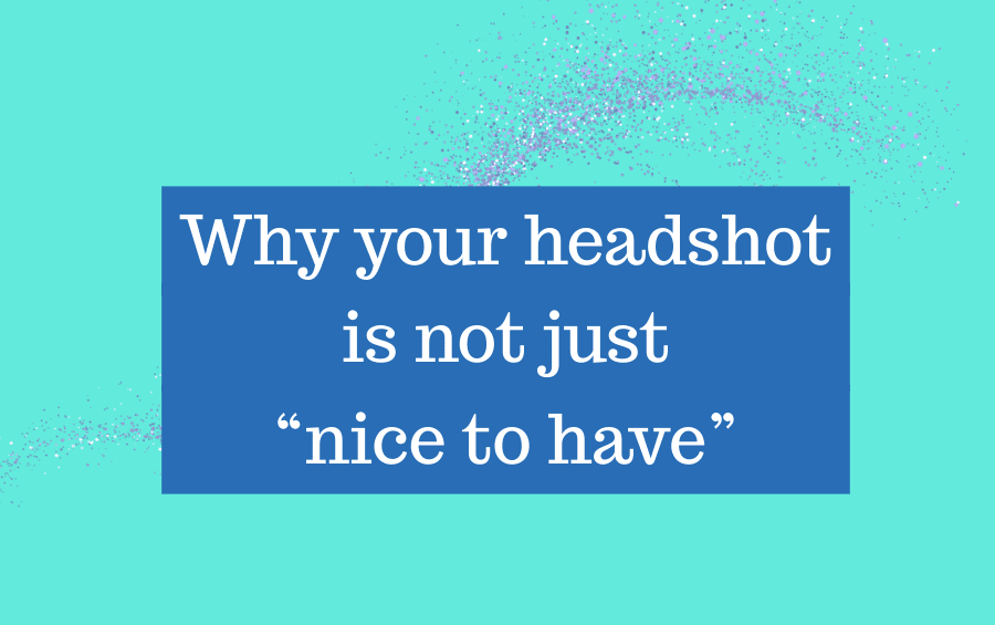 why your headshot is not just nice to have
