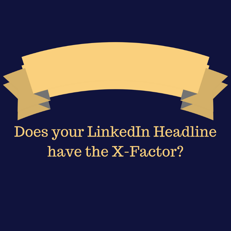 Does your LinkedIn headline have the X-Factor?
