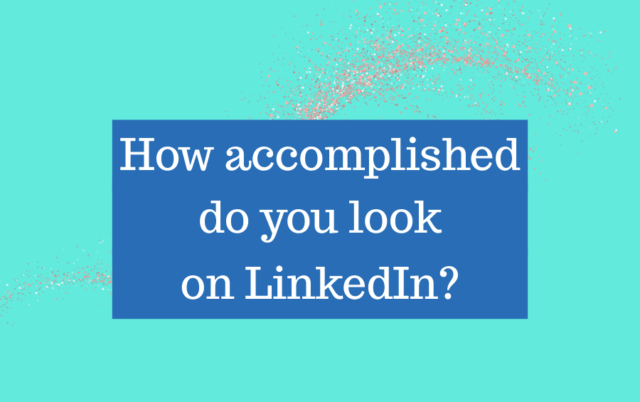 how accomplished do you look on LinkedIn?