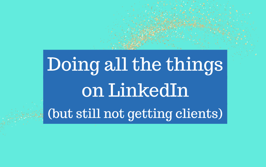 doing all the things on LinkedIn but still not getting clients