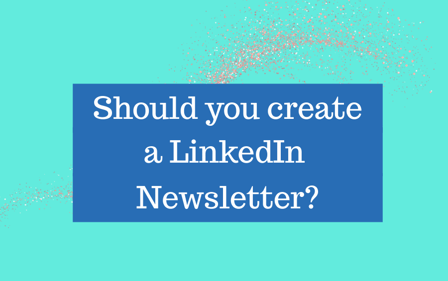 should you create a LinkedIn newsletter