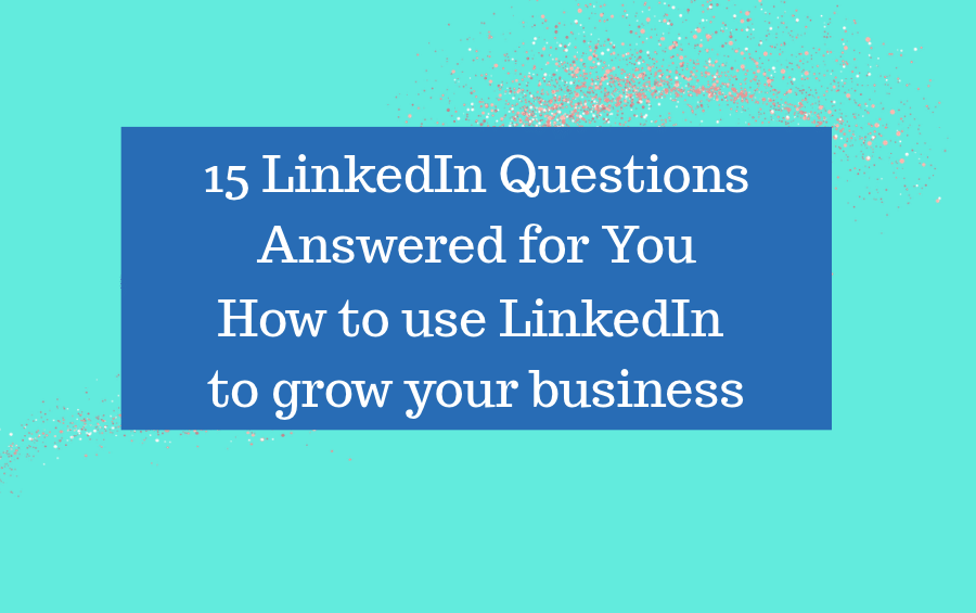 15 LinkedIn questions - how to use LinkedIn to grow your business